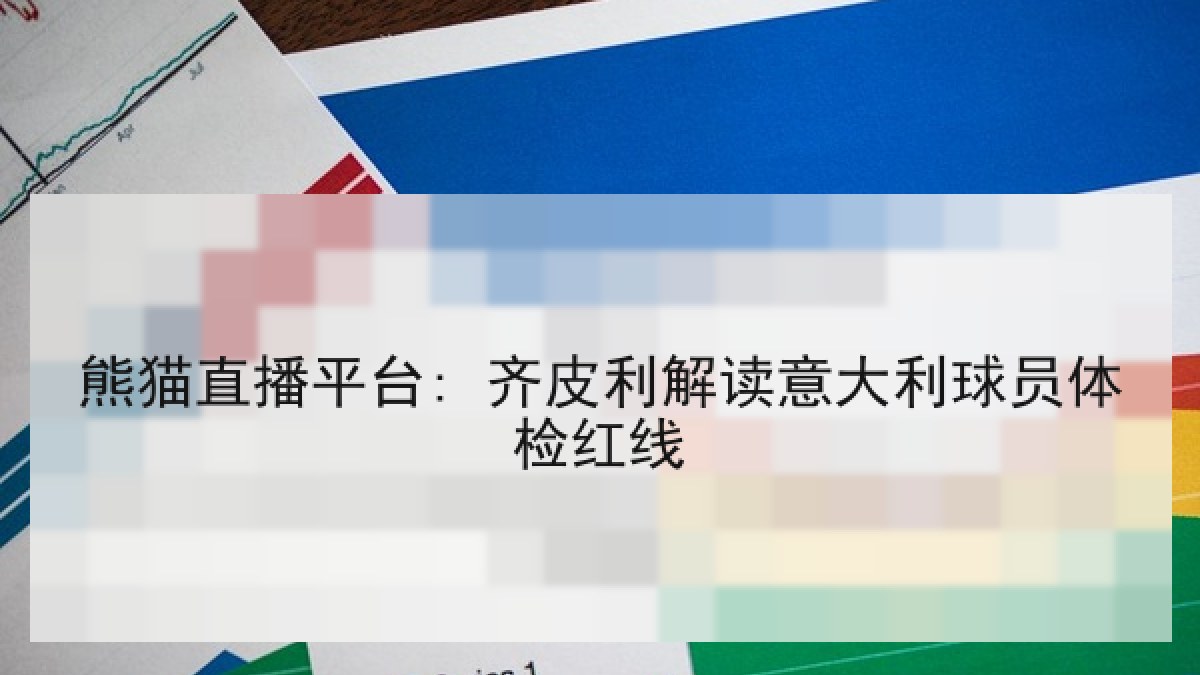 熊猫直播平台: 齐皮利解读意大利球员体检红线
