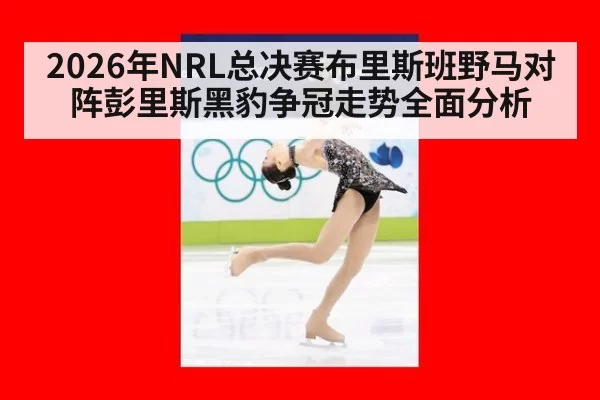 2026年NRL总决赛布里斯班野马对阵彭里斯黑豹争冠走势全面分析